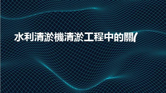 水利清淤機清淤工程中的關(guān)鍵技術(shù)與實施策略探討，您預(yù)備好深入了解了嗎？